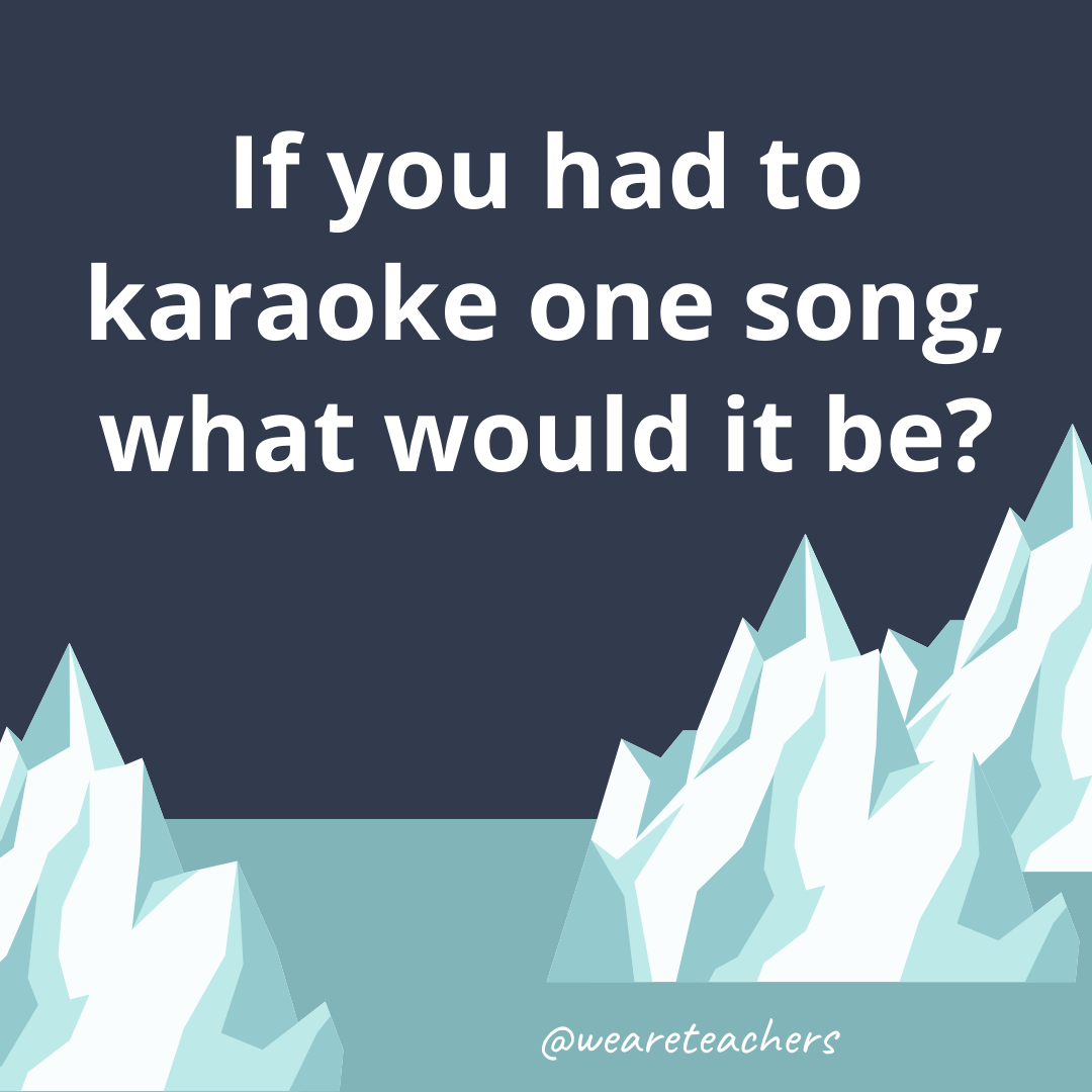 If you had to karaoke one song, what would it be?