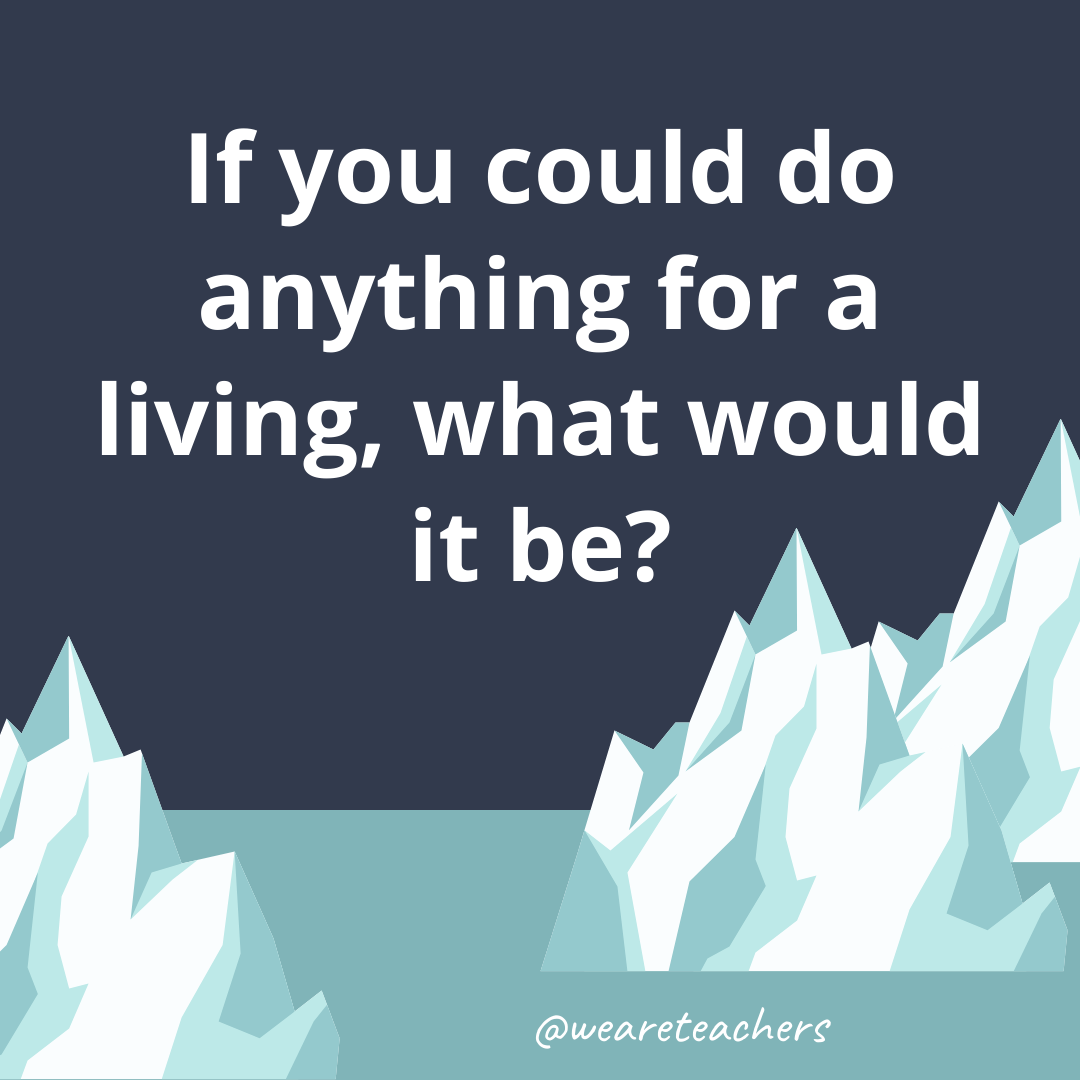 If you could do anything for a living, what would it be?
