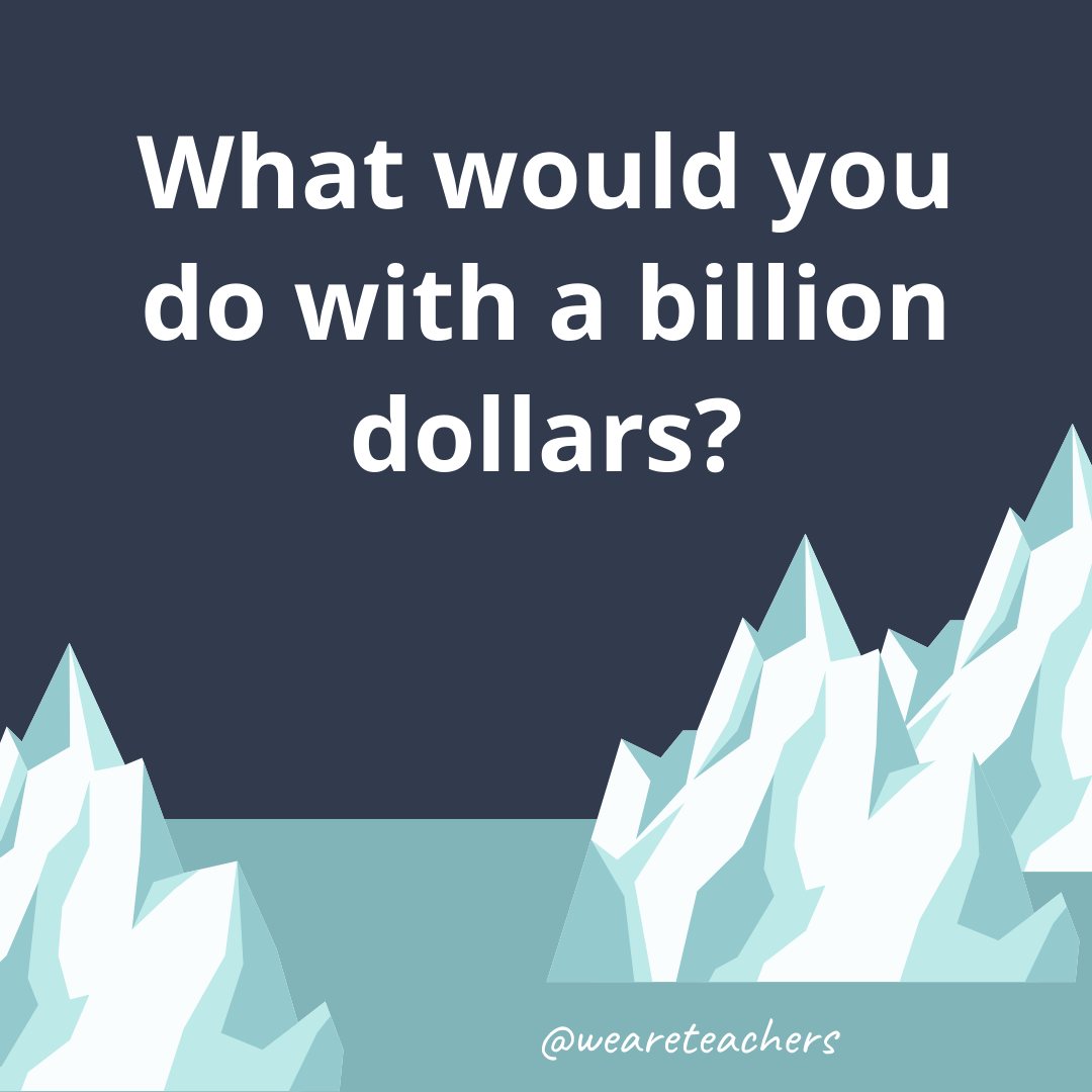 What would you do with a billion dollars?