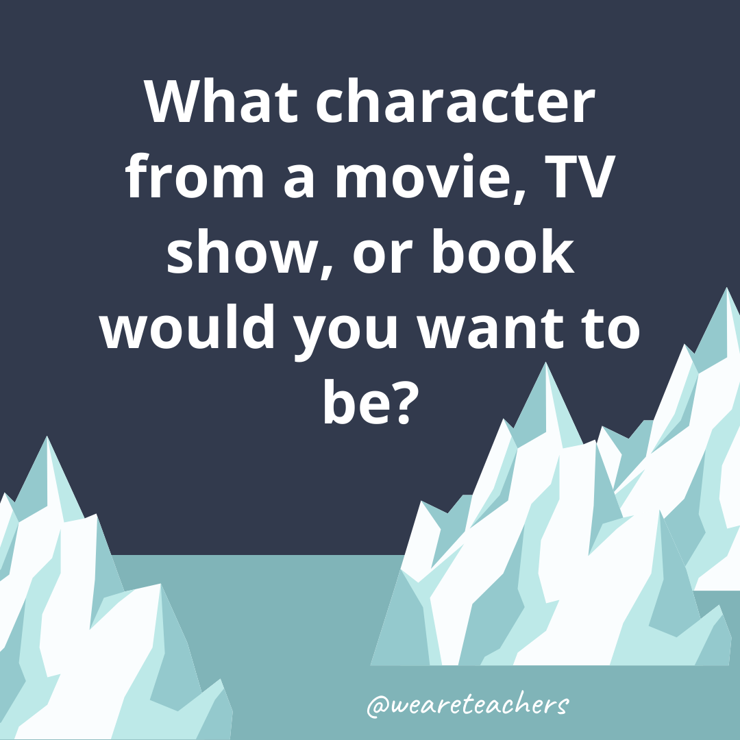 What character from a movie, TV show, or book would you want to be?