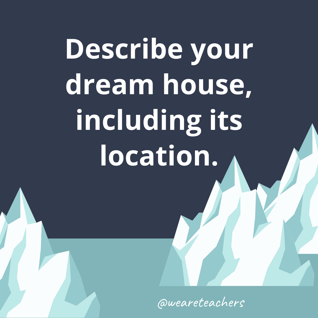 Describe your dream house, including its location.