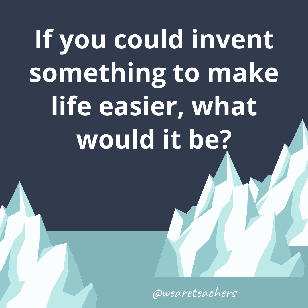If you could invent something to make life easier, what would it be?