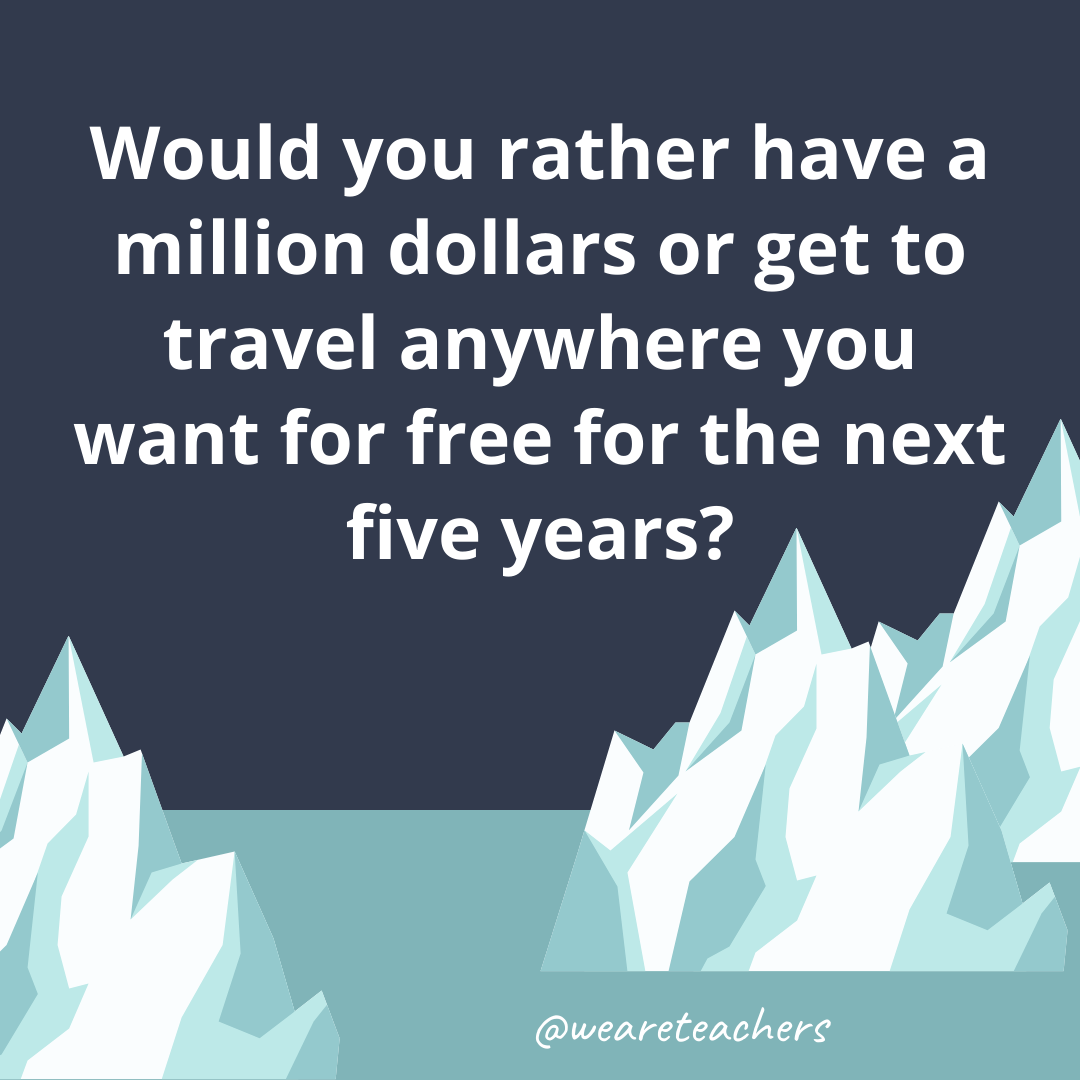 Have a million dollars or get to travel anywhere you want for free for the next five years?