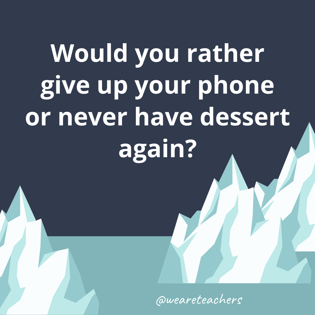 Give up your phone or never have dessert again?- fun icebreaker questions