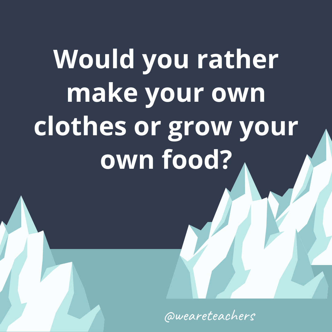 Make your own clothes or grow your own food?- fun icebreaker questions
