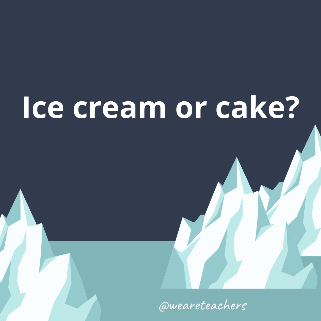 Ice cream or cake?
