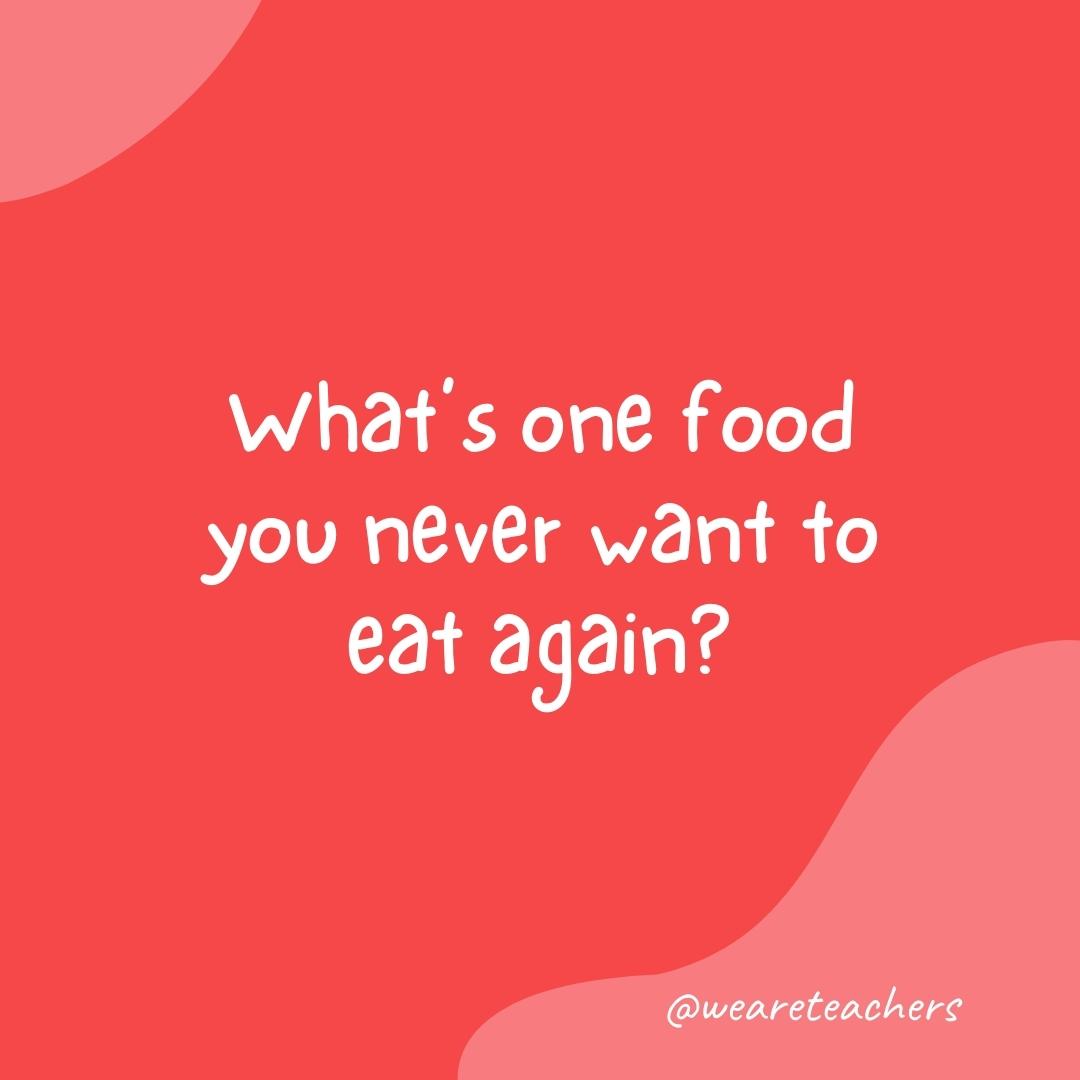 Morning meeting question: What's one food you never want to eat again?