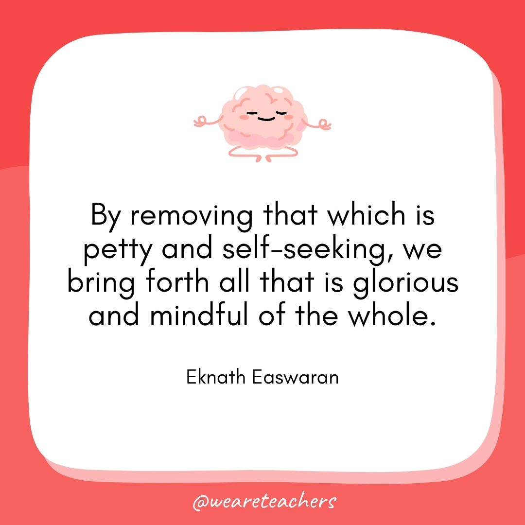  By removing that which is petty and self-seeking, we bring forth all that is glorious and mindful of the whole.