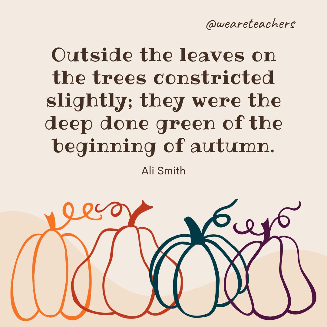 Outside the leaves on the trees constricted slightly; they were the deep done green of the beginning of autumn. -fall quotes