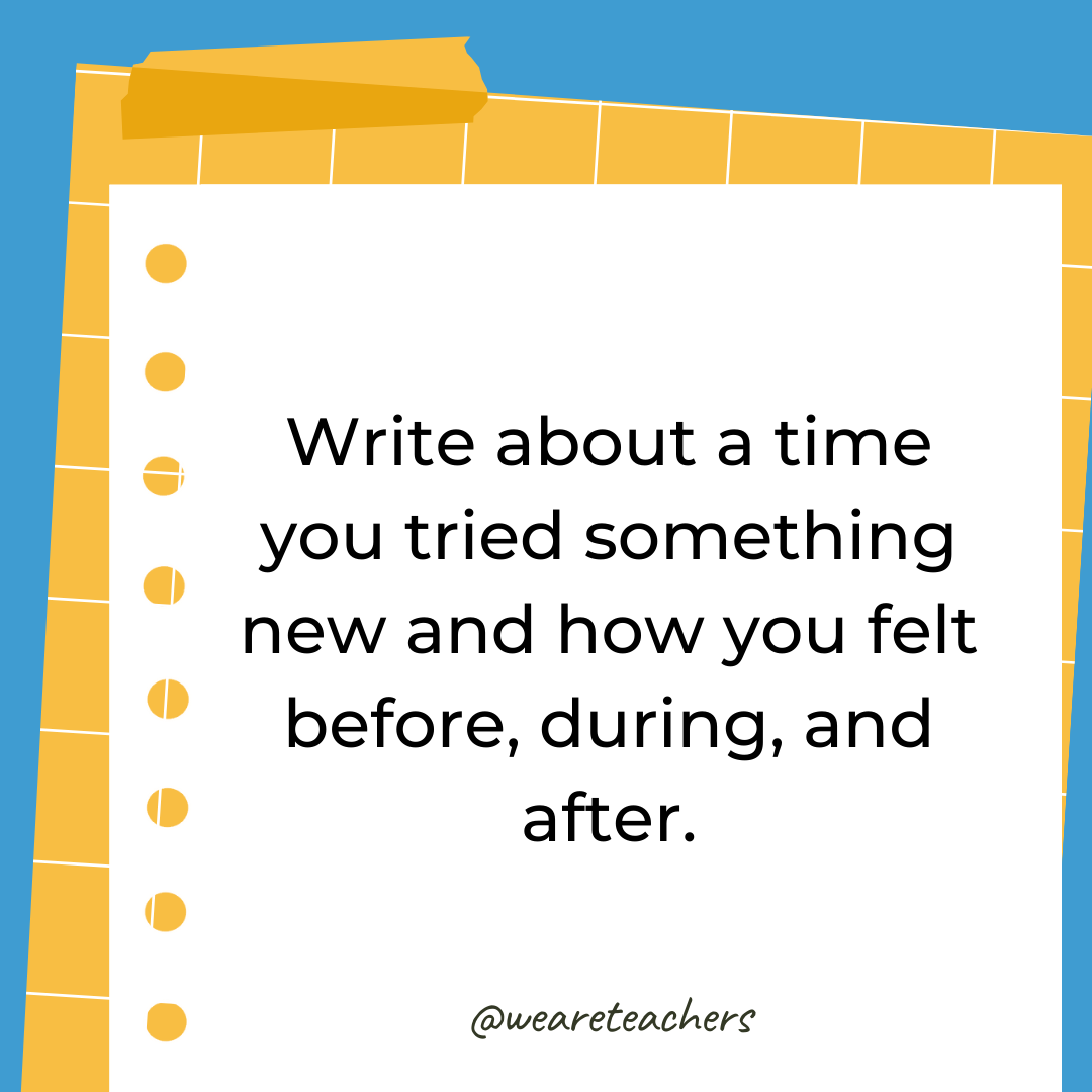 Write about a time you tried something new and how you felt before, during, and after.- 4th grade writing prompts