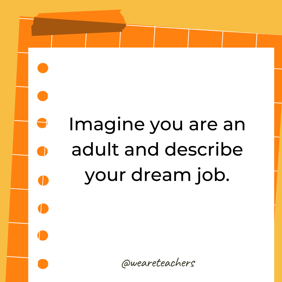 Imagine you are an adult and describe your dream job.- 4th grade writing prompts