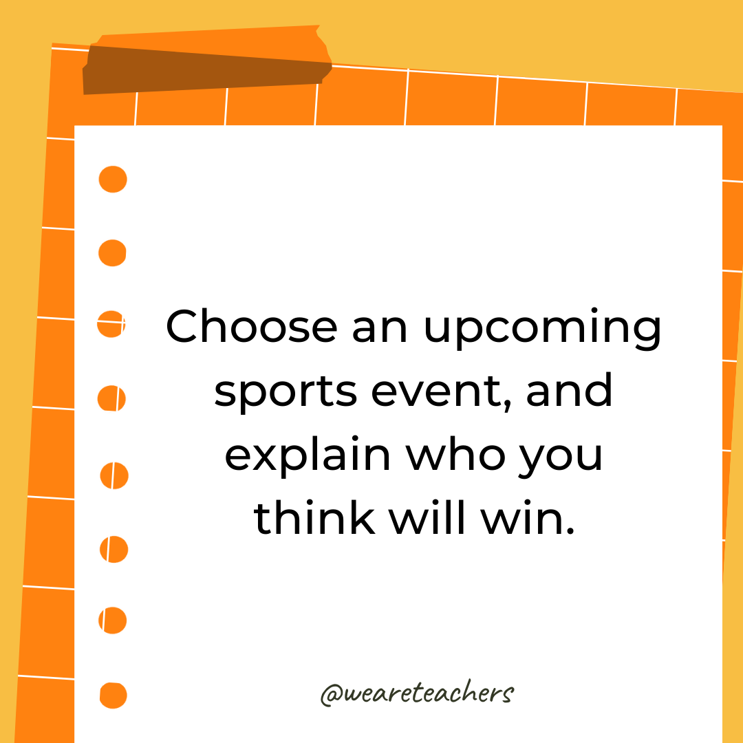 Choose an upcoming sports event, and explain who you think will win.- 4th grade writing prompts