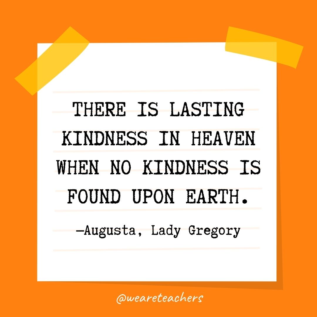 There is lasting kindness in Heaven when no kindness is found upon earth.