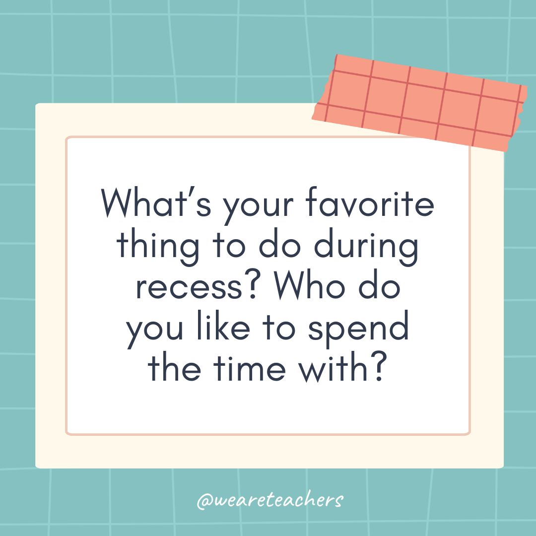 What’s your favorite thing to do during recess? Who do you like to spend the time with?