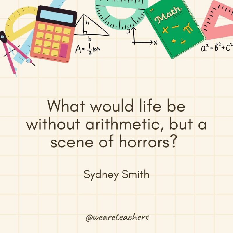 What would life be without arithmetic, but a scene of horrors? — Sydney Smith