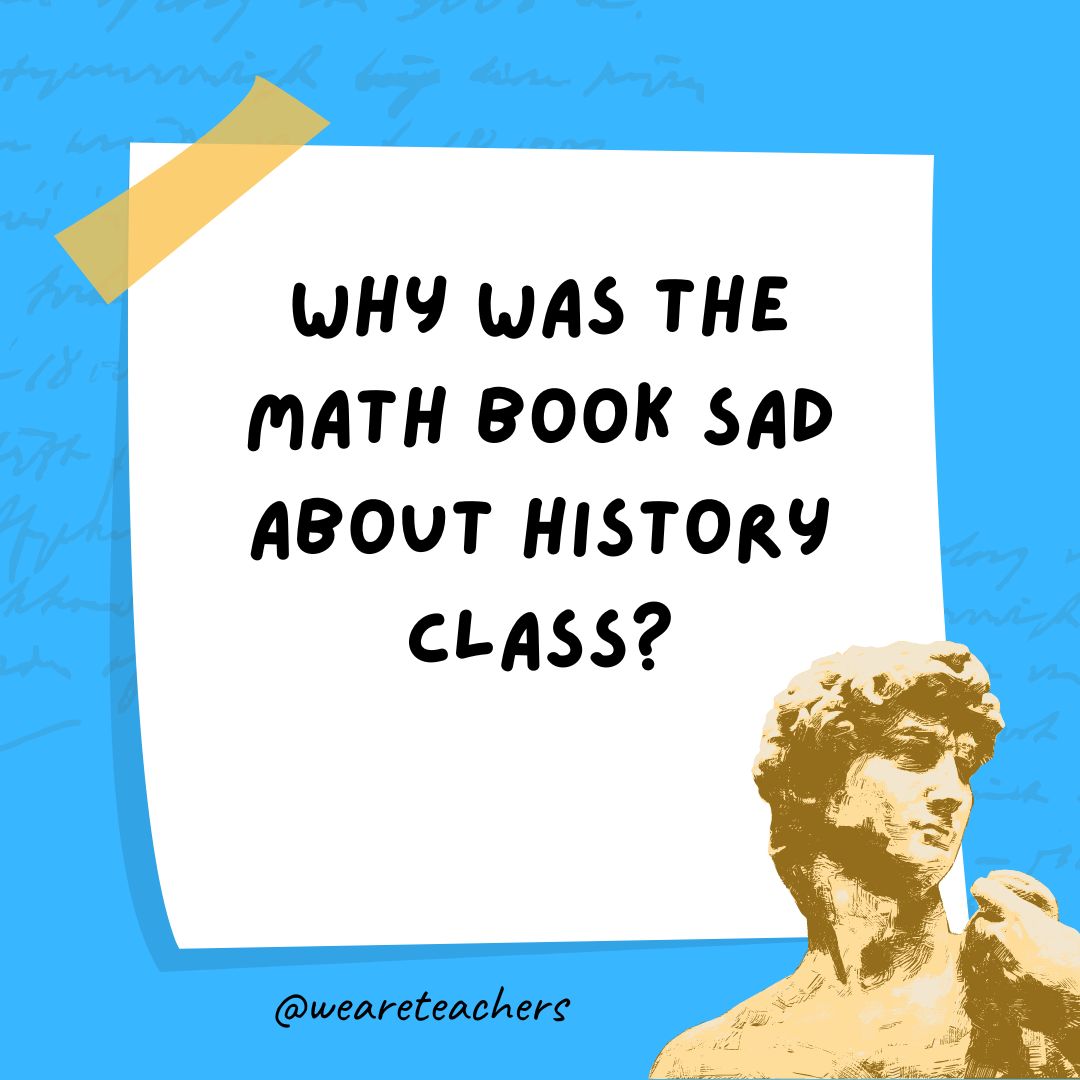 Why was the math book sad about history class?