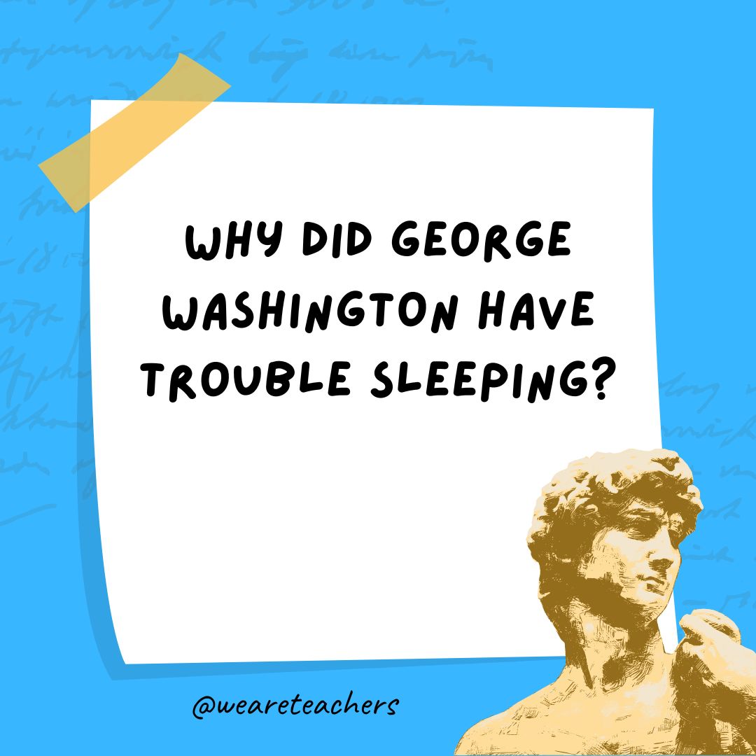 Why did George Washington have trouble sleeping?- history jokes