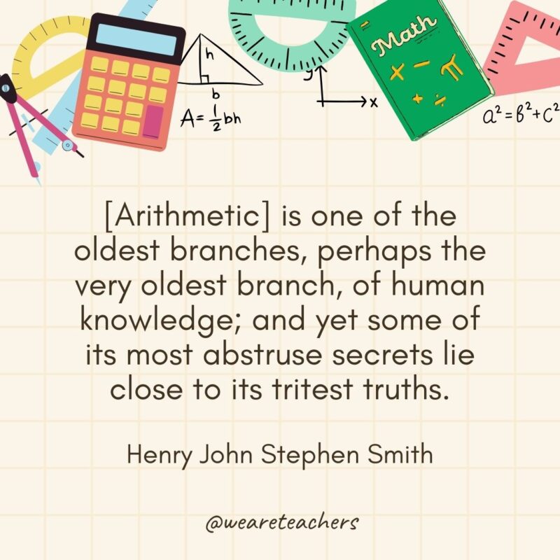  [Arithmetic] is one of the oldest branches, perhaps the very oldest branch, of human knowledge; and yet some of its most abstruse secrets lie close to its tritest truths. — Henry John Stephen Smith