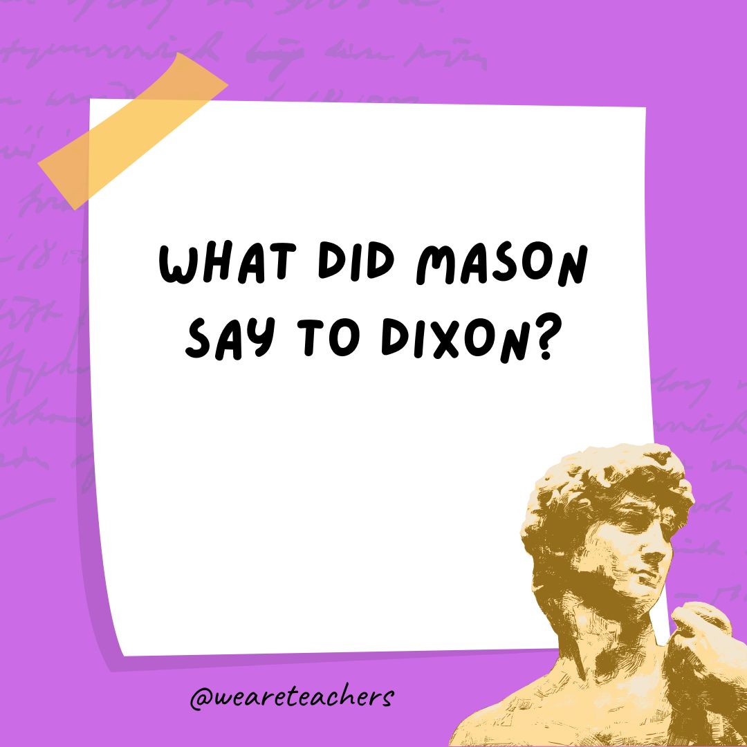 What did Mason say to Dixon?- history jokes