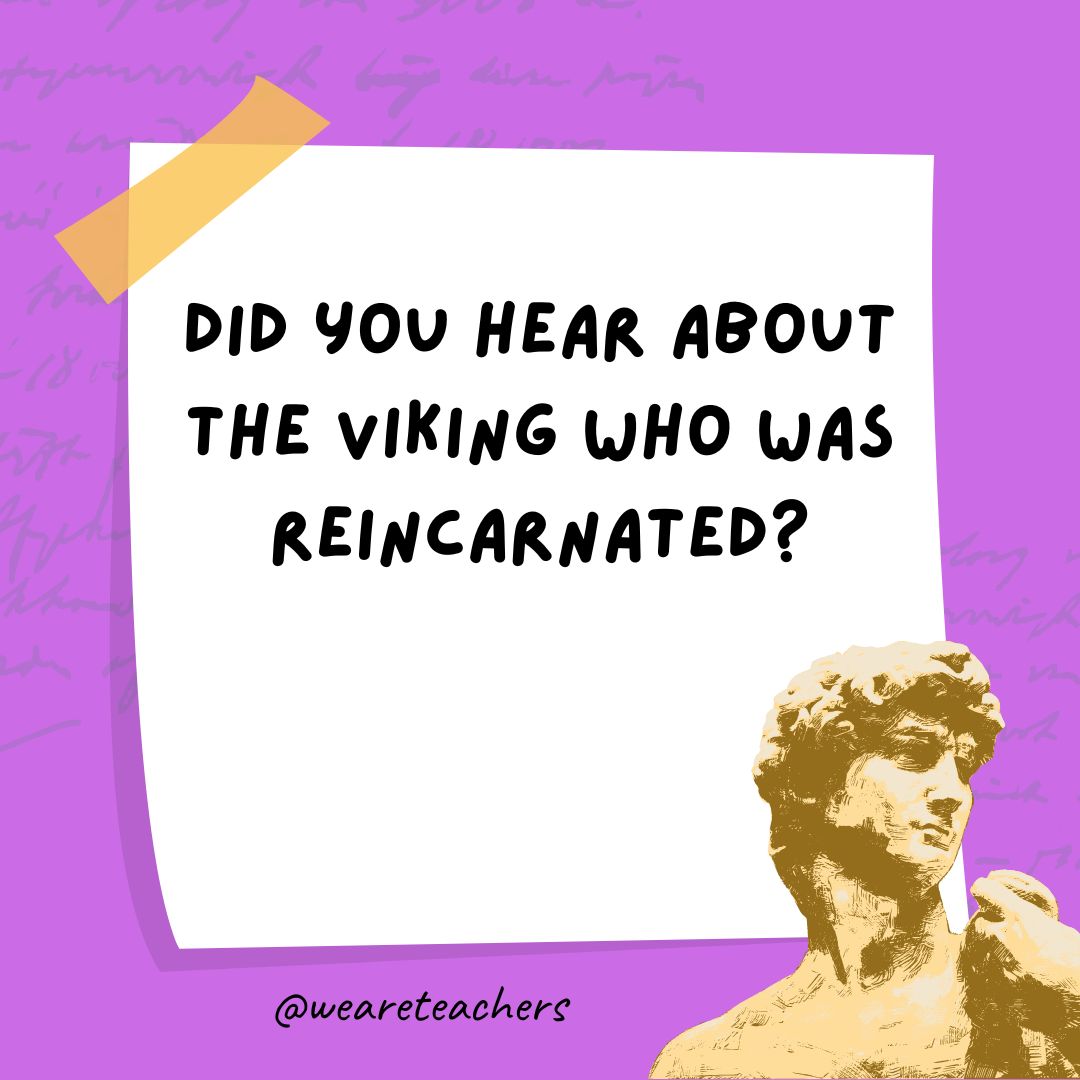 Did you hear about the Viking who was reincarnated?