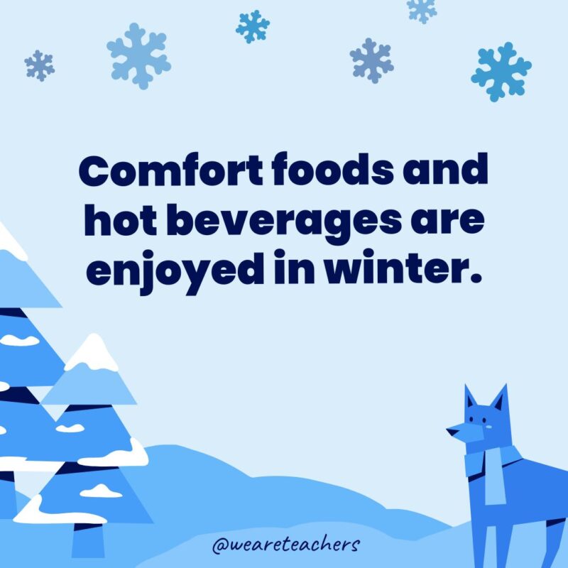 Comfort foods and hot beverages are enjoyed in winter.