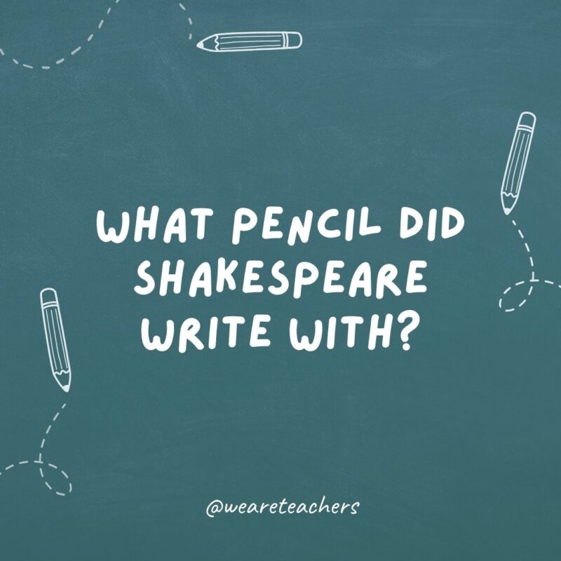 Cheesy teacher jokes: What pencil did Shakespeare use?