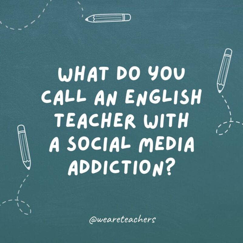 What do you call an English teacher with a social media addiction? Instagrammar.