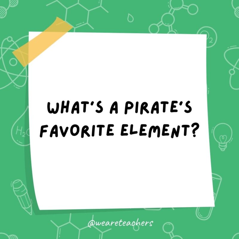 What’s a pirate’s favorite element? Aaaaargon.