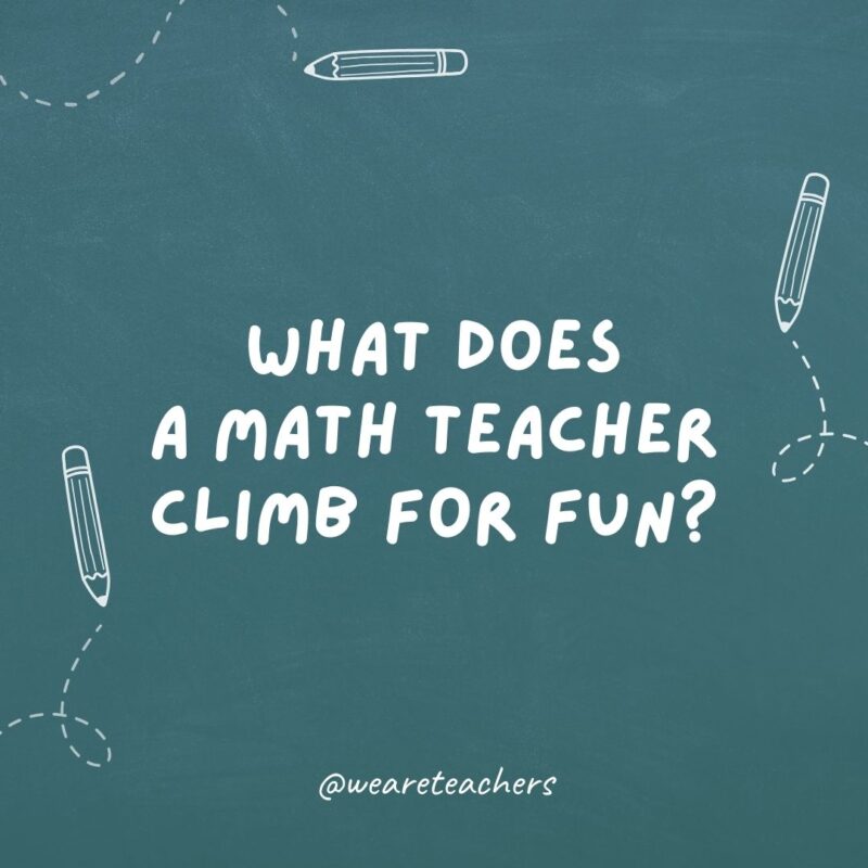 What does a math teacher climb for fun? A geome-tree!