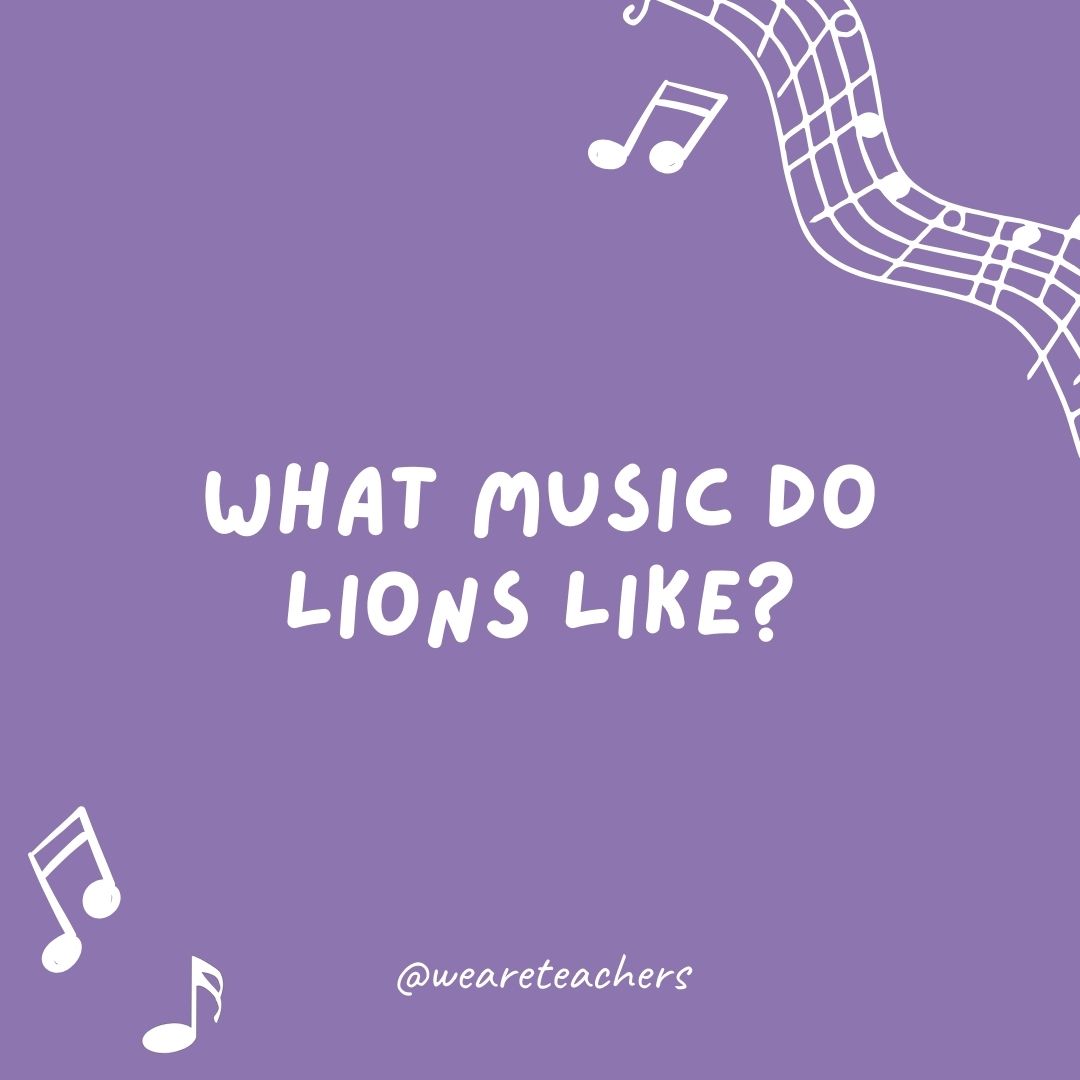 What music do lions like? 
