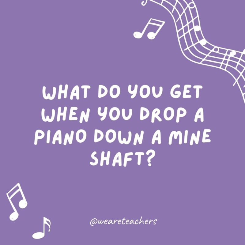 What do you get when you drop a piano down a mine shaft?