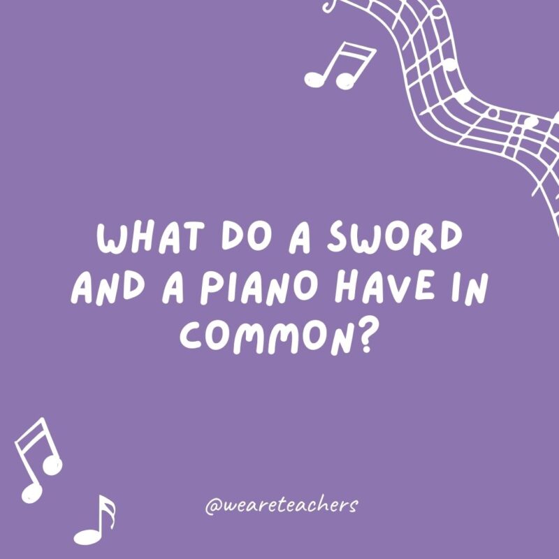 Music jokes: What do a sword and a piano have in common? They can both B sharp.