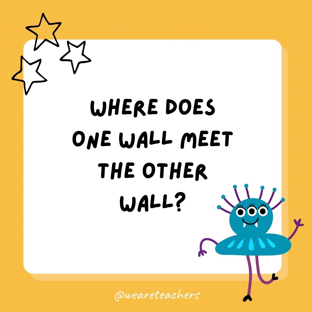 Where does one wall meet the other wall? 
- best funny riddles