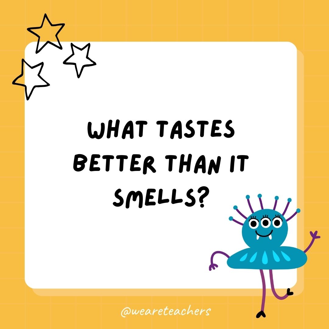 What tastes better than it smells? 
