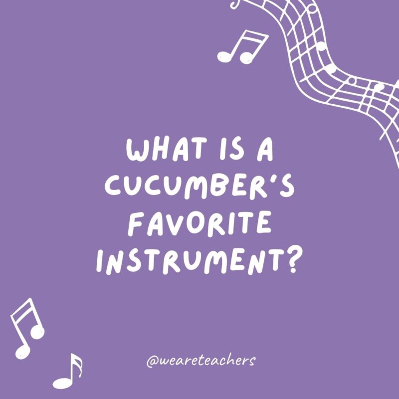 What is a cucumber's favorite instrument? A pickle-o.