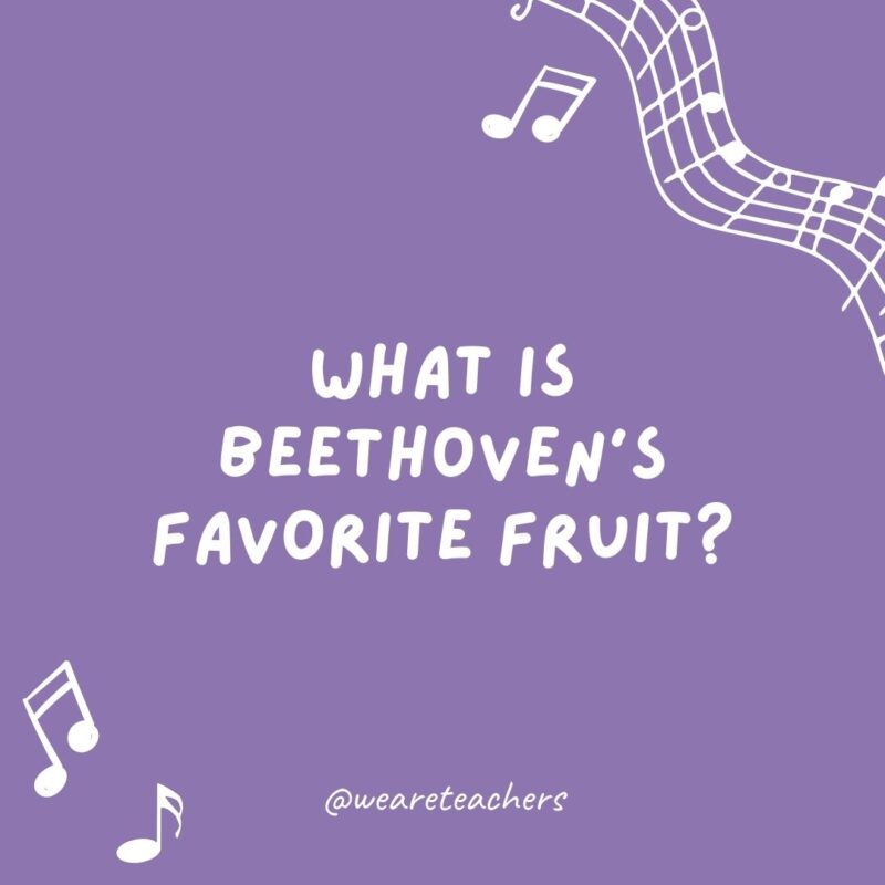 What is Beethoven’s favorite fruit? Ba-na-na-naaaaa.