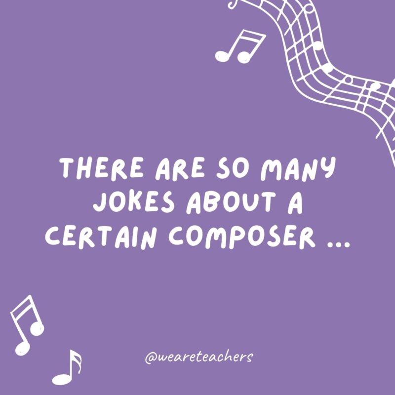 Example of music jokes for kids: There are so many jokes about a certain composer… I could make you a Liszt.