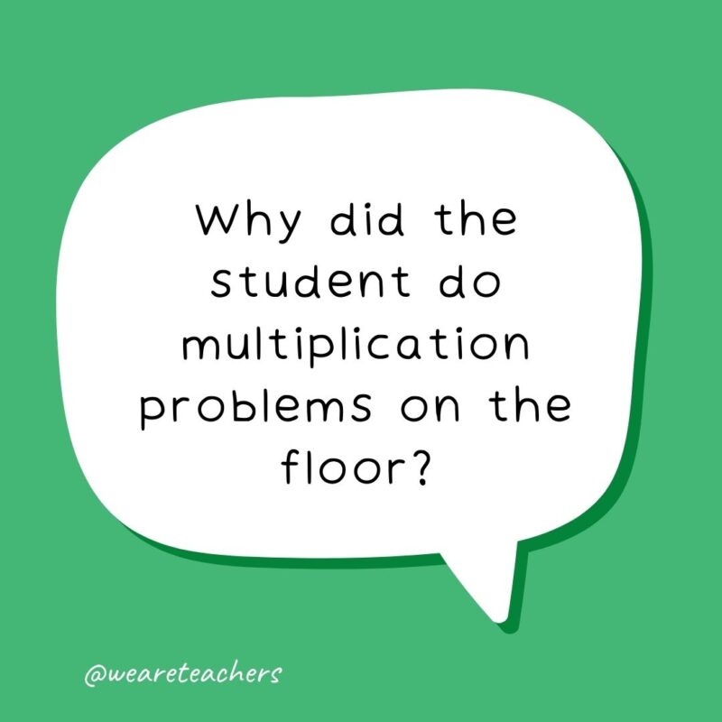 Why did the student do multiplication problems on the floor?