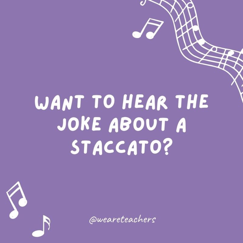 Example of music jokes for kids: Want to hear the joke about a staccato? Never mind—it’s too short.