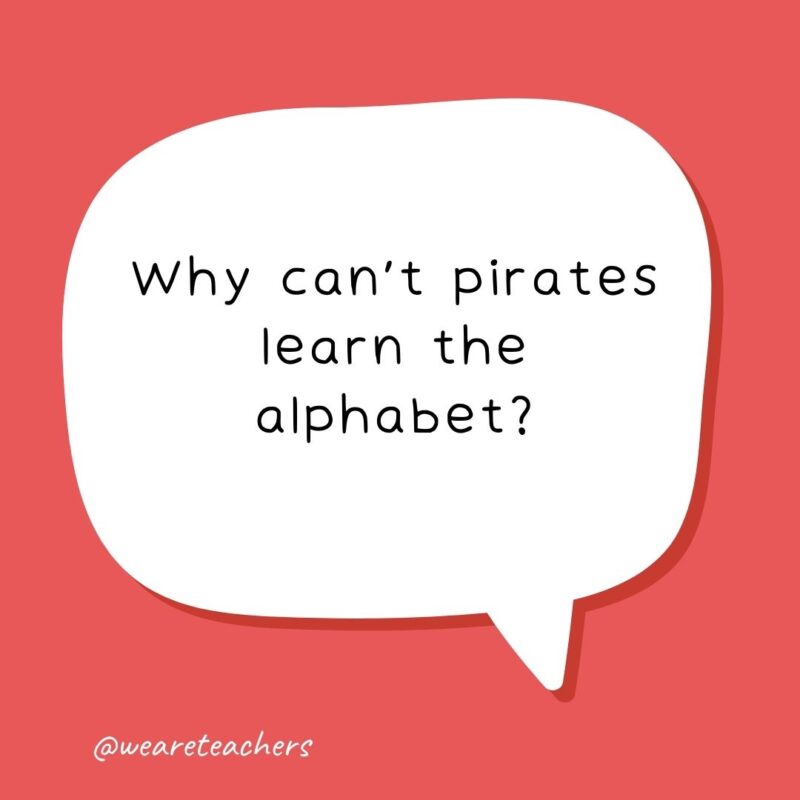 Why can’t pirates learn the alphabet? Because they keep getting lost at C.- school jokes for kids