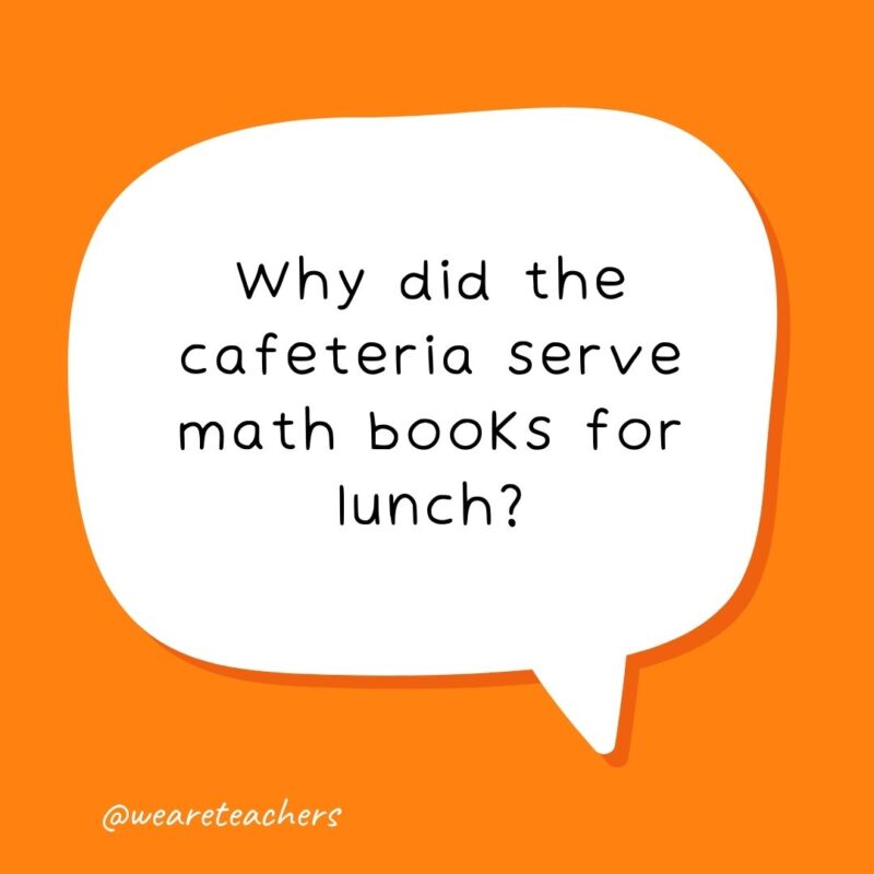  Why did the cafeteria serve math books for lunch?- school jokes for kids