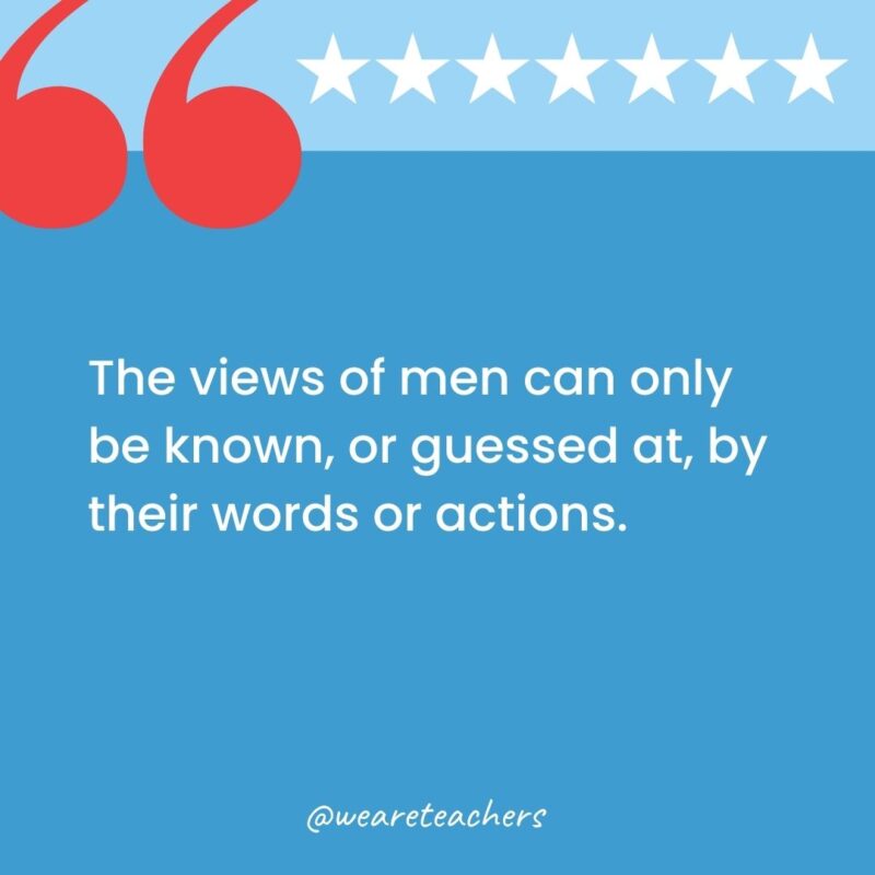 The views of men can only be known, or guessed at, by their words or actions.