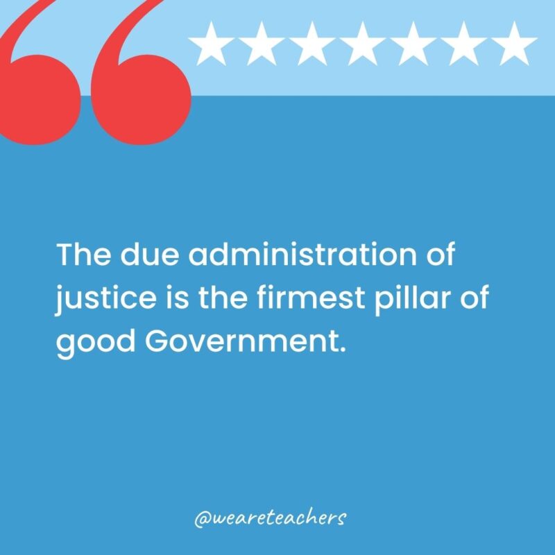 The due administration of justice is the firmest pillar of good Government.