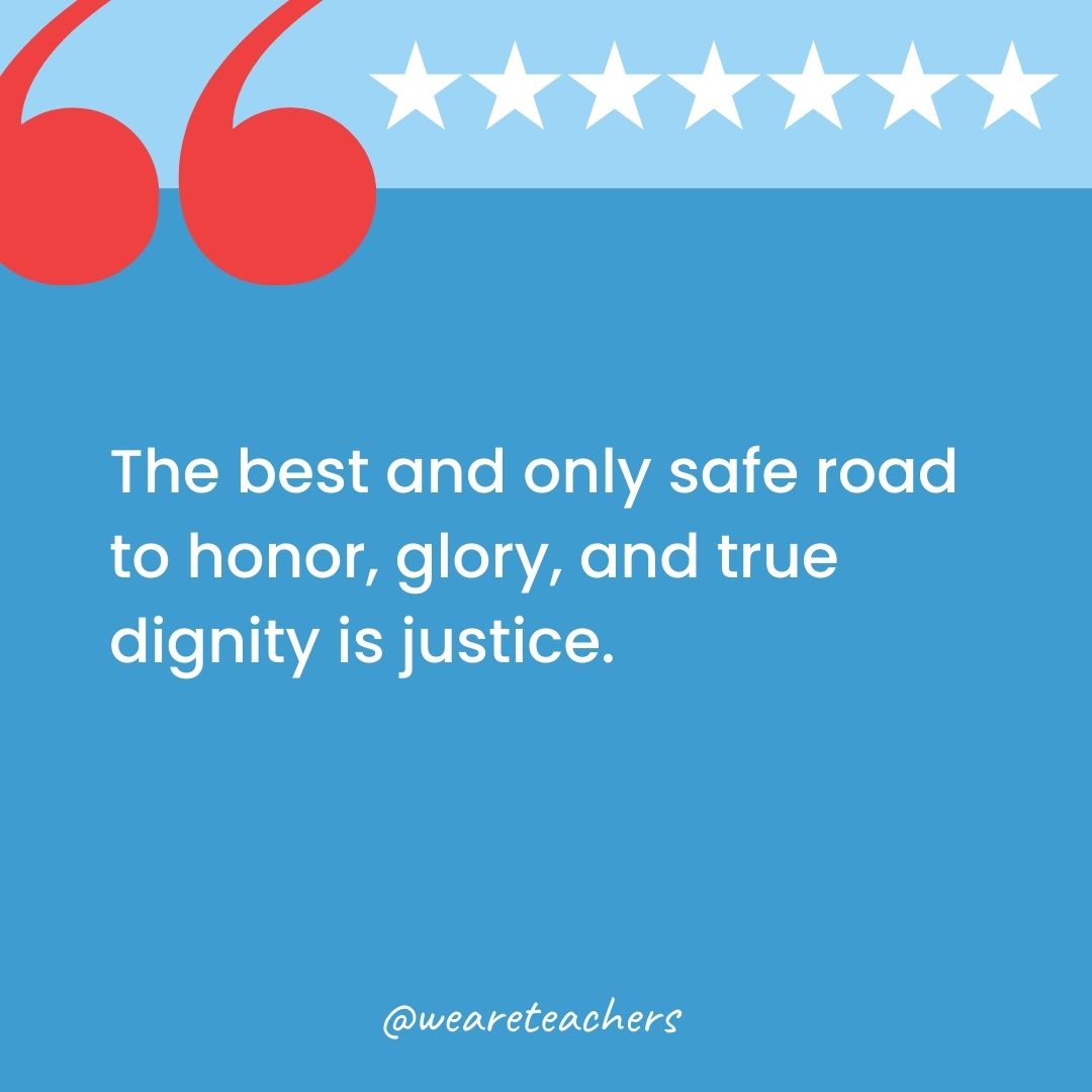 The best and only safe road to honor, glory, and true dignity is justice.-george washington quotes