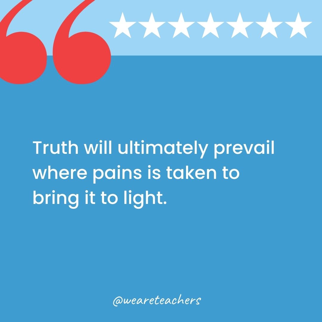 Truth will ultimately prevail where pains is taken to bring it to light-george washington quotes