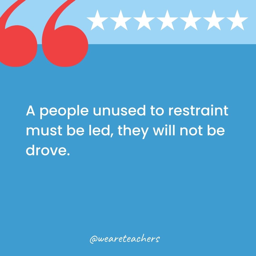 A people unused to restraint must be led, they will not be drove.-george washington quotes