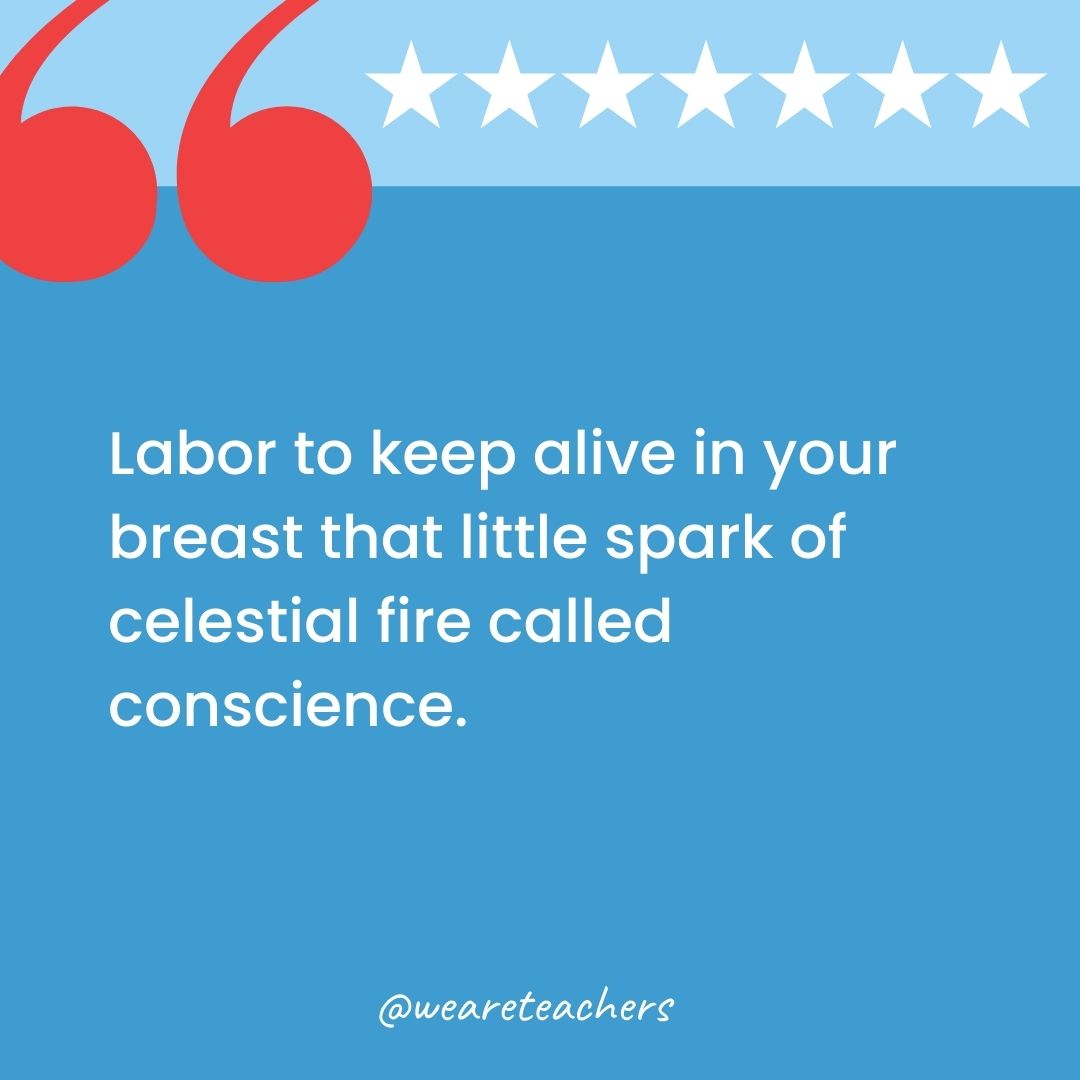 Labor to keep alive in your breast that little spark of celestial fire called conscience.-george washington quotes