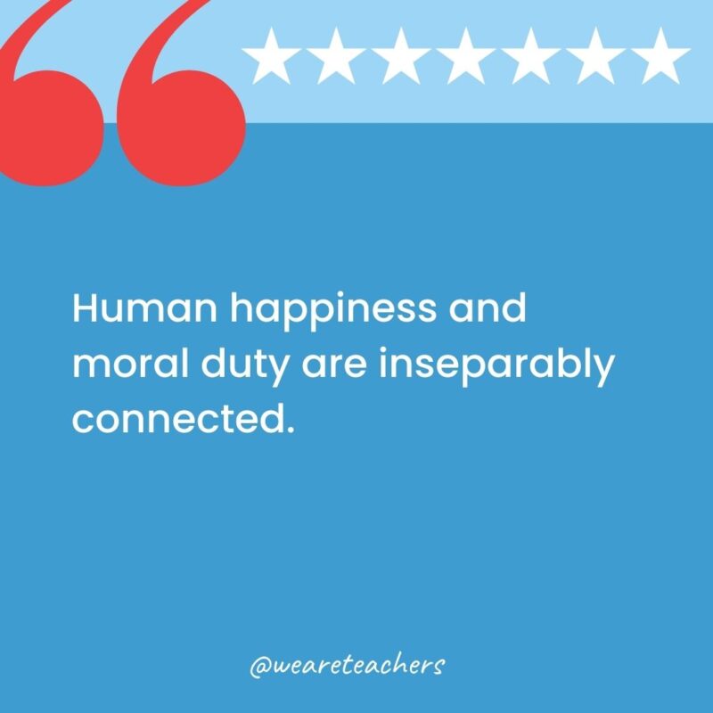 Human happiness and moral duty are inseparably connected.