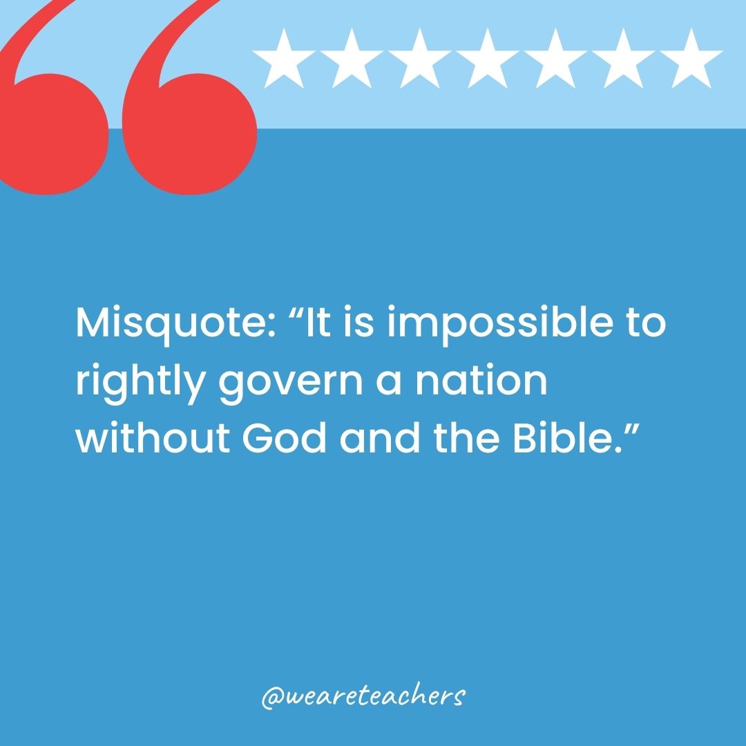 Misquote: It is impossible to rightly govern a nation without God and the Bible.-george washington quotes