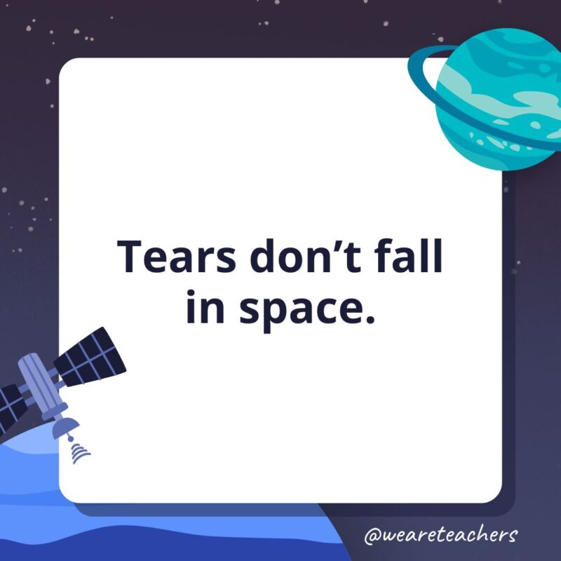 Tears don’t fall in space.- facts about space